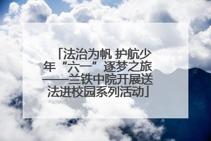 法治为帆 护航少年“六一”逐梦之旅——兰铁中院开展送法进校园系列活动