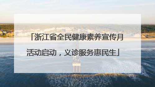 浙江省全民健康素养宣传月活动启动，义诊服务惠民生