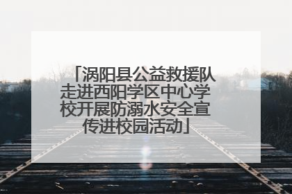 涡阳县公益救援队走进西阳学区中心学校开展防溺水安全宣传进校园活动