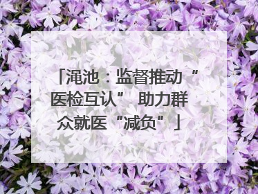 渑池：监督推动“医检互认” 助力群众就医“减负”