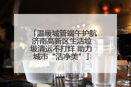 温暖城管端午护航 济南高新区生活垃圾清运不打烊 助力城市“洁净美”