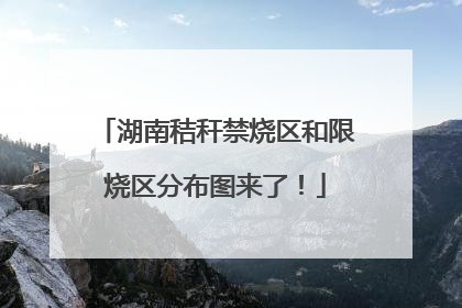 湖南秸秆禁烧区和限烧区分布图来了！