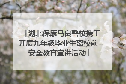 湖北保康马良警校携手开展九年级毕业生离校前安全教育宣讲活动