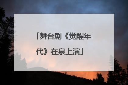 舞台剧《觉醒年代》在泉上演