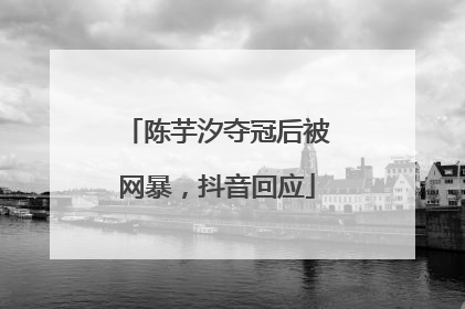 陈芋汐夺冠后被网暴，抖音回应