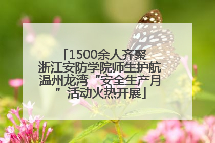 1500余人齐聚 浙江安防学院师生护航温州龙湾“安全生产月”活动火热开展