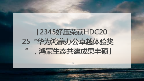 2345好压荣获HDC2025“华为鸿蒙办公卓越体验奖”，鸿蒙生态共建成果丰硕