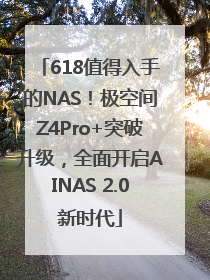 618值得入手的NAS！极空间Z4Pro+突破升级，全面开启AINAS 2.0新时代