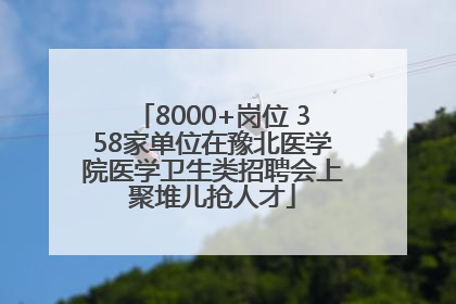 8000+岗位 358家单位在豫北医学院医学卫生类招聘会上聚堆儿抢人才