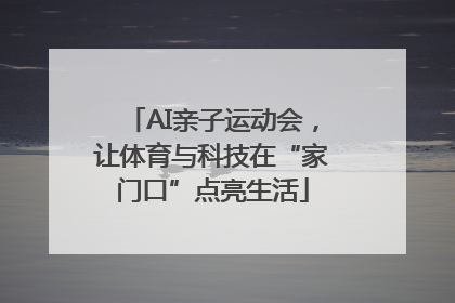 AI亲子运动会，让体育与科技在“家门口”点亮生活