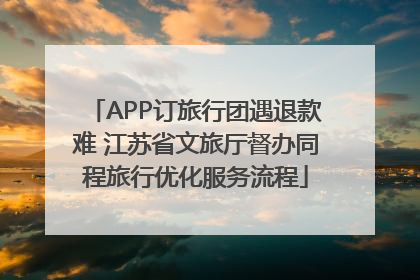 APP订旅行团遇退款难 江苏省文旅厅督办同程旅行优化服务流程